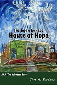 The Joplin Tornado House of Hope: AKA The Volunteer House (Paperback)