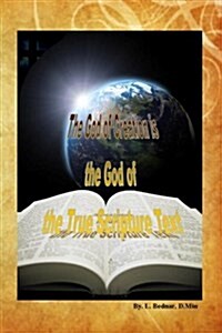 The God of Creation Is the God of the True Scripture Text (Paperback)