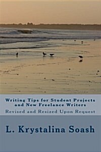 Writing Tips for Student Projects and New Freelance Writers: Revised and Resized Upon Request (Paperback)