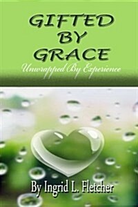 Gifted by Grace: Unwrapped by Experience (Paperback)