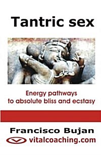 Tantric Sex: Energy Pathways to Absolute Bliss and Ecstasy (Paperback)