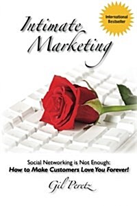Intimate Marketing: Social Networking Is Not Enough: How to Make Customers Love You Forever! (Paperback)
