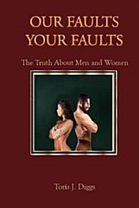 Our Faults Your Faults: The Truth about Men and Women (Paperback)