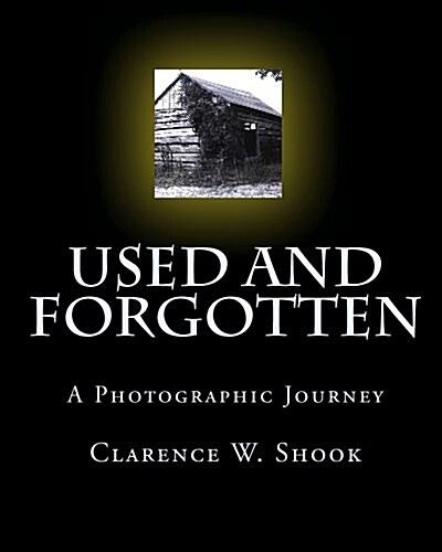 Used and Forgotten: A Photographic Journey (Paperback)