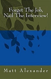 Forget the Job, Nail the Interview! (Paperback)
