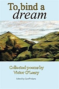 To Bind a Dream: Collected Poems by Victor OLeary (Paperback)
