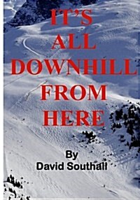 Its All Downhill from Here: A Cynics Guide to Better Skiing (Paperback)