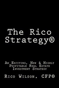 The Rico Strategy(r): An Exciting, New & Highly Profitable Real Estate Investment Strategy (Paperback)