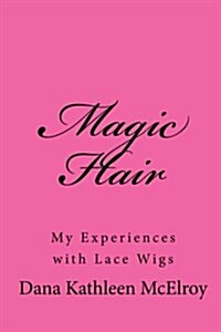 Magic Hair: My Experiences with Lace Wigs (Paperback)