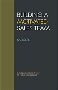 Building a Motivated Sales Team: The Energy Efficient Way to Fire Up Your People (Paperback)