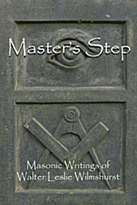 Masters Step: Masonic Writings of Walter Leslie Wilmshurst (Paperback)