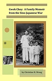 Gwok Choy: A Family Memoir from the Sino-Japanese War (Paperback)