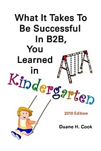 What It Takes to Be Successful in B2B, You Learned in Kindergarten (Paperback)