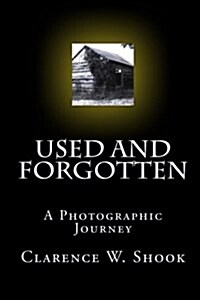Used and Forgotten: A Photographic Journey (Paperback)