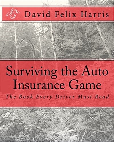 Surviving the Auto Insurance Game: The Book Every Driver Must Read (Paperback)