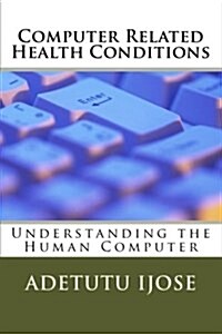 Computer Related Health Conditions: Understanding the Human Computer (Paperback)