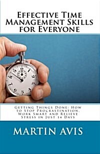 Effective Time Management Skills for Everyone: Getting Things Done: How to Stop Procrastination, Work Smart and Relieve Stress in Just 14 Days (Paperback)