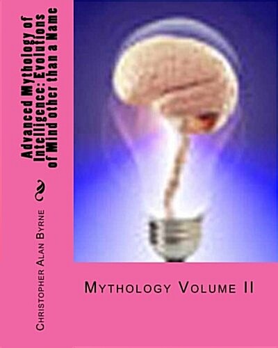 Advanced Mythology of Intelligence: Evolutions of Mind Other Than a Name: Mythology (Paperback)