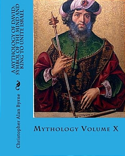 A Mythology of David: Symbol of the Mind and King to Unite Israel: Mythology (Paperback)