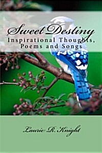 Sweet Destiny: Inspirational Thoughts, Poems and Songs (Paperback)