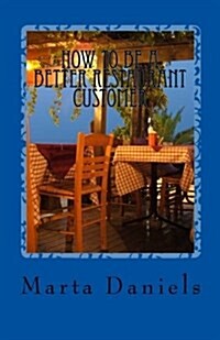 How to Be a Better Restaurant Customer: Stop Sabotaging Your Own Dining Experiences (Paperback)