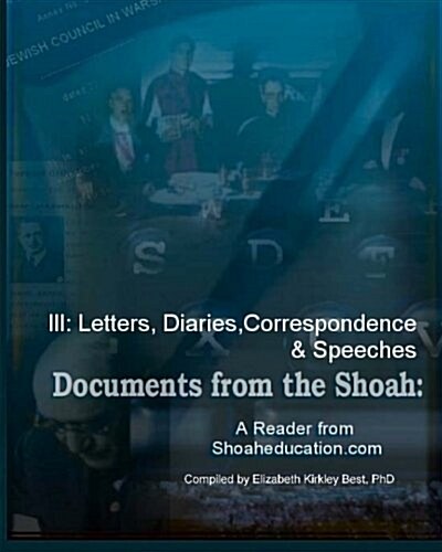 Documents from the Shoah: A Reader from Shoaheducation.Com: III. Letters, Diaries and Correspondence (Paperback)