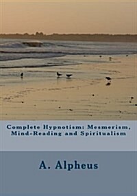 Complete Hypnotism: Mesmerism, Mind-Reading and Spiritualism (Paperback)