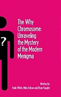 The Why Chromosome: Unraveling the Mystery of the Modern Menigma (Paperback)