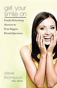 Get Your Smile on: Finally Refreshing Answers to Your Biggest Dental Questions (Paperback)