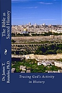 The Bible as Sacred History: Tracing Gods Activity in History (Paperback)