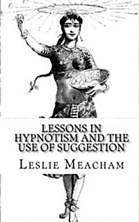 Lessons in Hypnotism and the Use of Suggestion (Paperback)