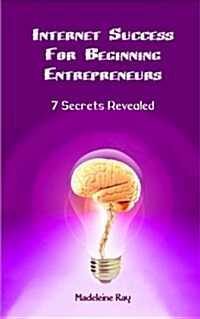 Internet Success for Beginning Entrepreneurs: 7 Secrets Revealed (Paperback)