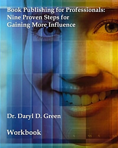 Book Publishing for Professionals - Workbook: Nine Proven Steps for Gaining More Influence (Workbook) (Paperback)