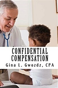 Confidential Compensation: Revised Edition: How to Deduct Medical Expenses (Paperback)