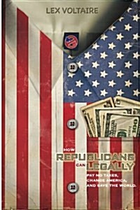 How Republicans Can Legally Pay No Taxes, Change America, and Save the World. (Paperback)