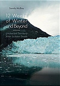 12 Weeks of Winter and Beyond: Uncharted Territory After Sudden Death (Hardcover)
