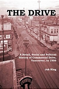 The Drive: A Retail, Social and Political History of Commercial Drive, Vancouver, to 1956 (Paperback)