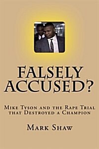 Falsely Accused?: Mike Tyson and the Rape Trial That Destroyed a Champion (Paperback)