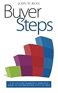 Buyer Steps: A 21st Century Marketing Approach Based on the B2B Buyers Point of View (Paperback)