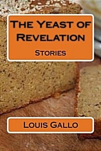 The Yeast of Revelation: Stories (Paperback)