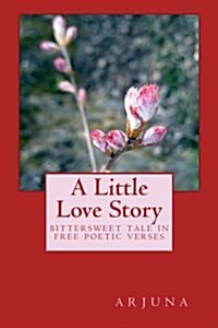 A Little Love Story: Bittersweet Tale in Free Poetic Verses (Paperback)