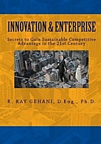Innovation and Enterprise: Secrets to 21st Century Management of Innovation (Paperback)