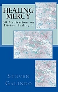 Healing Mercy: 30 Meditations on Divine Healing - Book 1 (Paperback)