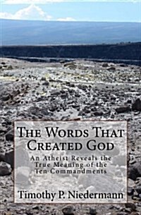 The Words That Created God: An Atheist Reveals the True Meaning of the Ten Commandments (Paperback)