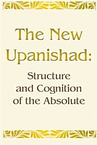 The New Upanishad: Structure and Cognition of the Absolute (Paperback)