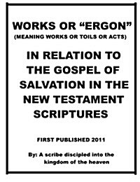 Works or ergon in Relation to the Gospel of Salvation in the New Testament Scriptures (Paperback)