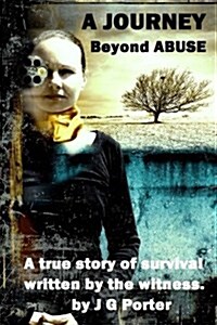 A Journey Beyond Abuse: A True Story about Murder, Love, Betrayal and Survival of the Human Spirit. (Paperback)