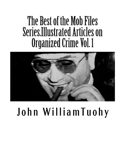 The Best of the Mob Files Series.Illustrated Articles on Organized Crime Vol. 1: Select Feature Articles on Organized Crime from the American Mafia Co (Paperback)