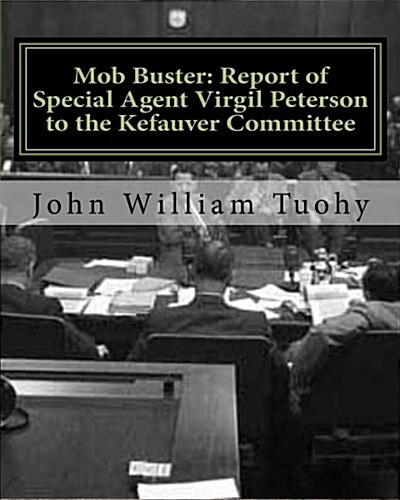 Mob Buster: Report of Special Agent Virgil Peterson to the Kefauver Committee (Paperback)