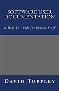 Software User Documentation: A How to Guide for Project Staff (Paperback)